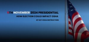 How 5th November 2024 Presidential Election Could Impact OSHA